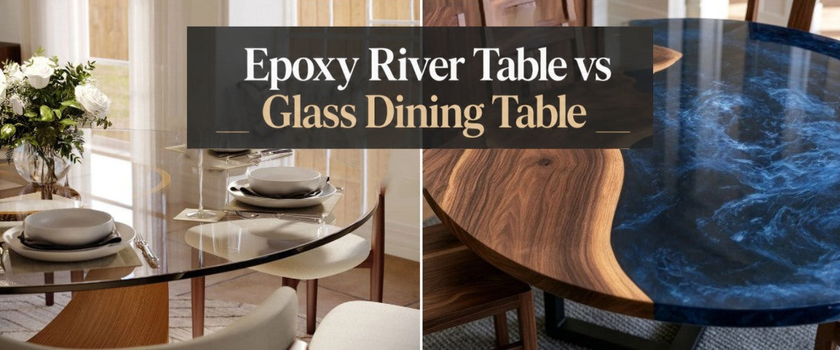 Epoxy River Table vs Glass Dining Table: Key Differences in Durability, Style, and Maintenance