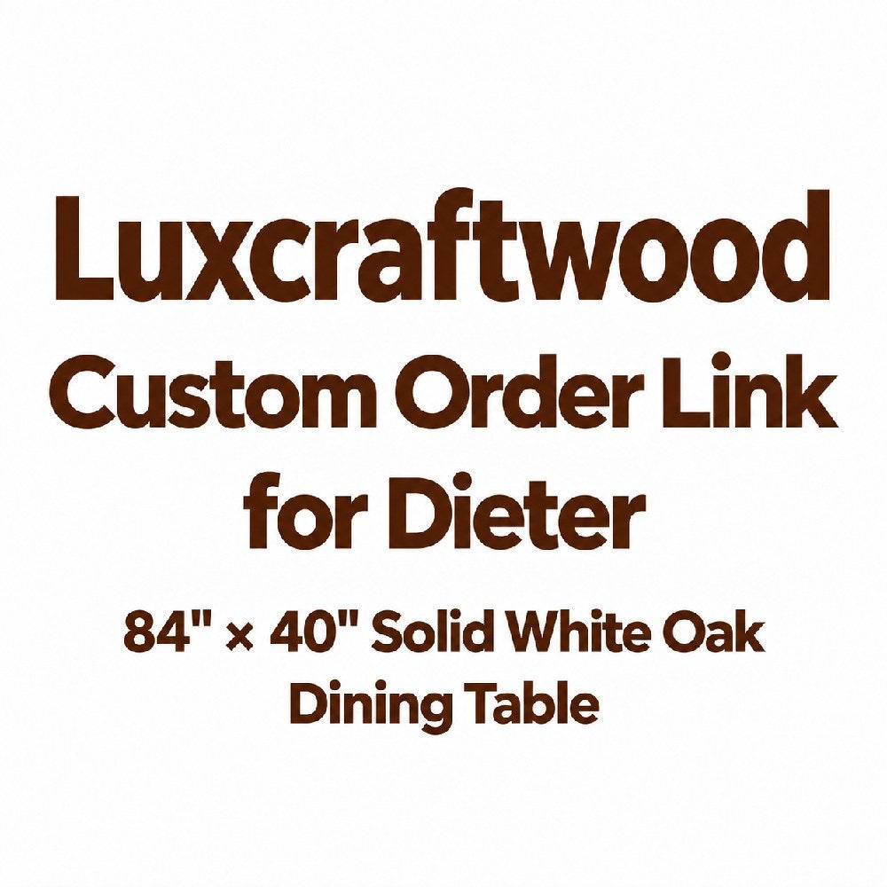 Luxcraftwood Custom Order Link for Dieter | 84" × 40" Solid White Oak Dining Table